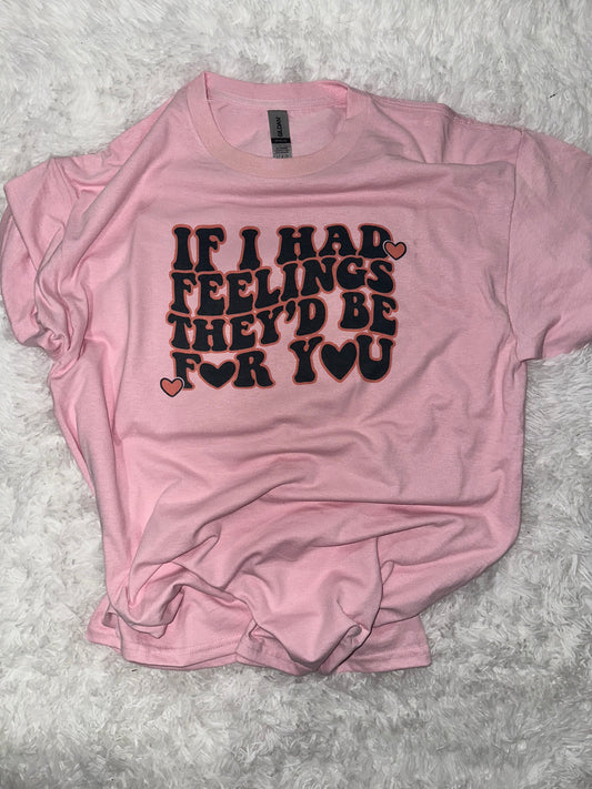 If I Had Feelings Tshirt