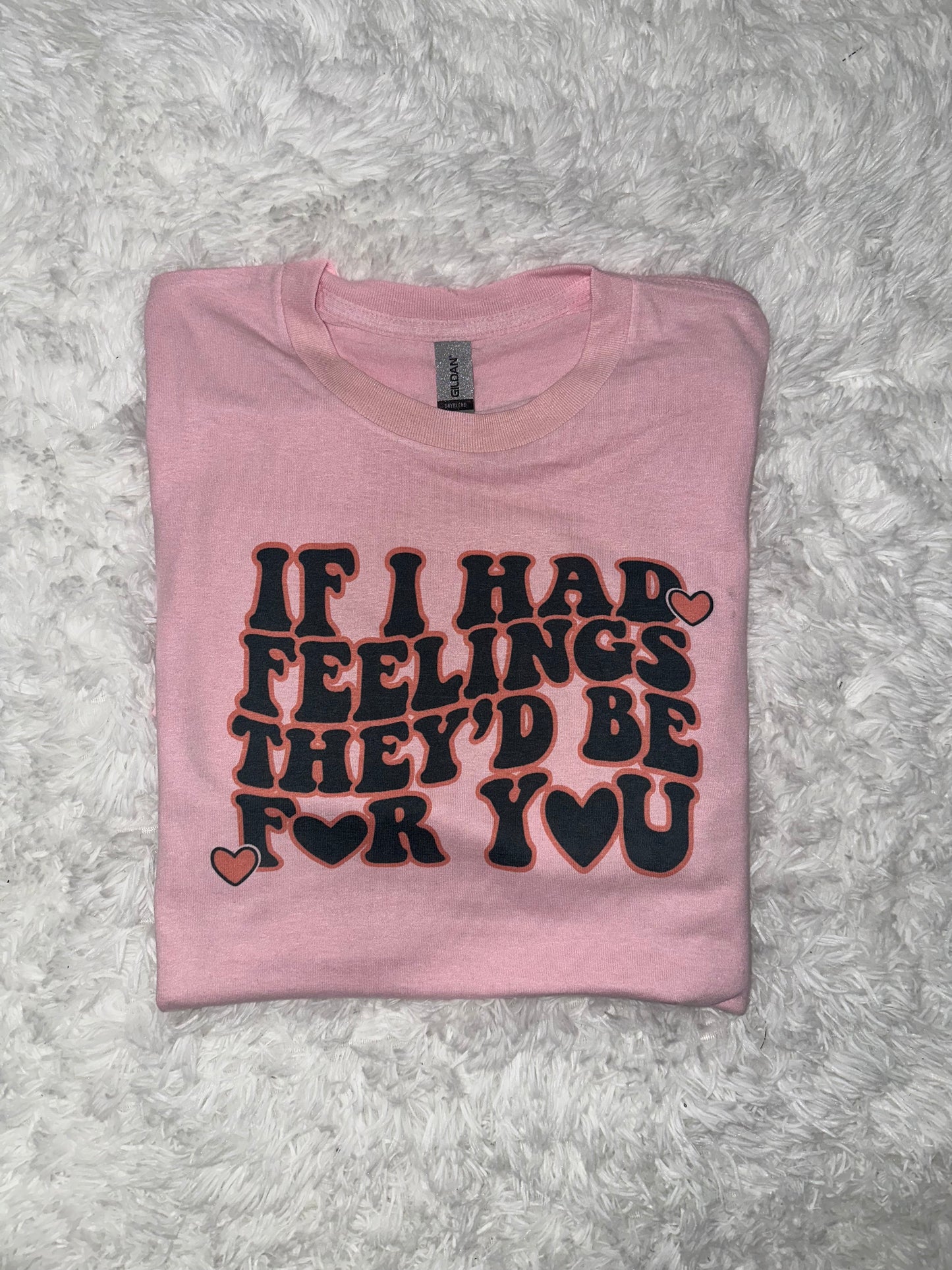 If I Had Feelings Tshirt